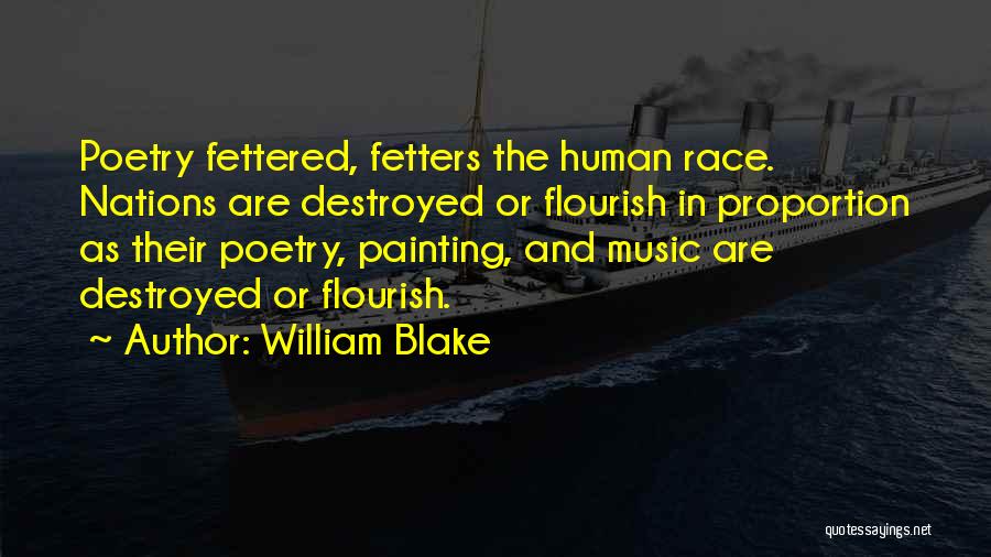 William Blake Quotes: Poetry Fettered, Fetters The Human Race. Nations Are Destroyed Or Flourish In Proportion As Their Poetry, Painting, And Music Are