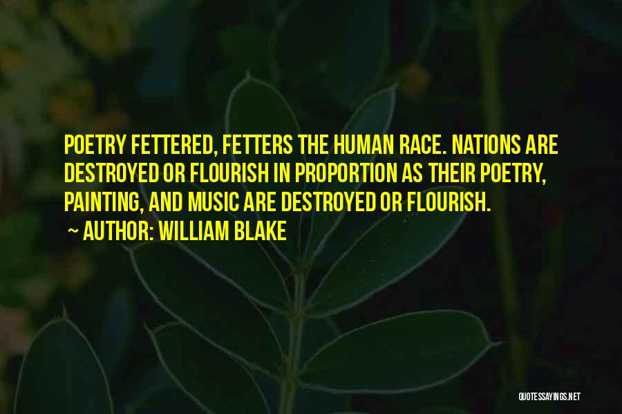 William Blake Quotes: Poetry Fettered, Fetters The Human Race. Nations Are Destroyed Or Flourish In Proportion As Their Poetry, Painting, And Music Are