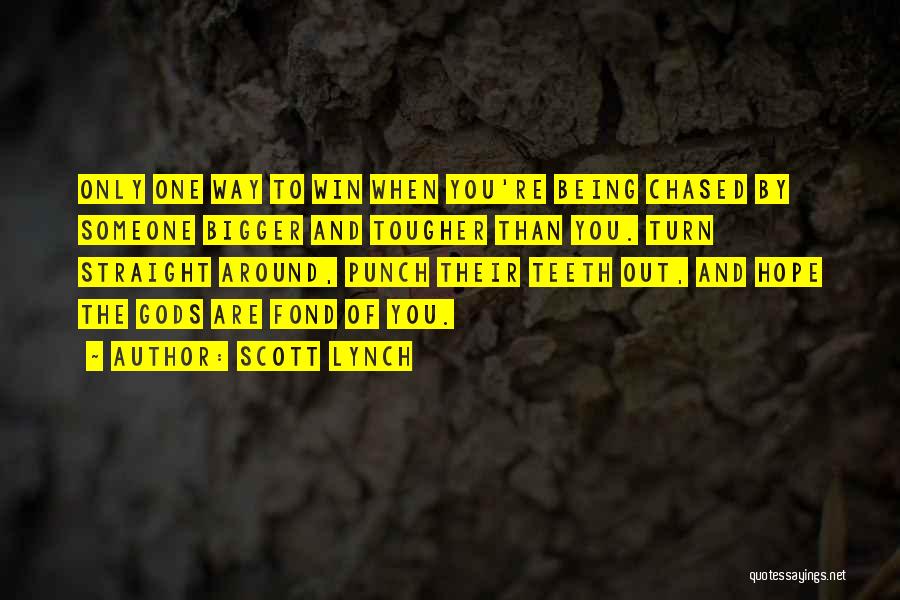 Scott Lynch Quotes: Only One Way To Win When You're Being Chased By Someone Bigger And Tougher Than You. Turn Straight Around, Punch