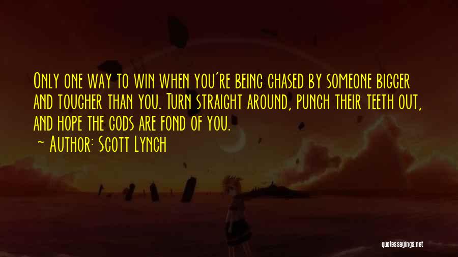 Scott Lynch Quotes: Only One Way To Win When You're Being Chased By Someone Bigger And Tougher Than You. Turn Straight Around, Punch