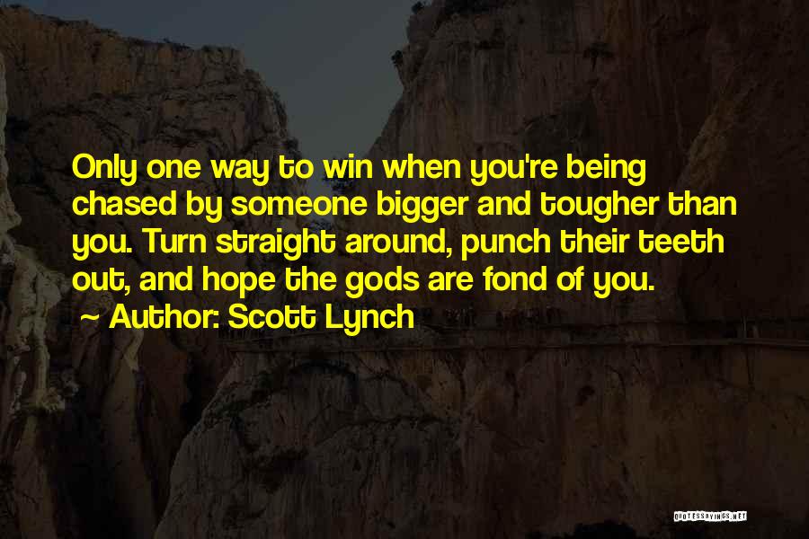 Scott Lynch Quotes: Only One Way To Win When You're Being Chased By Someone Bigger And Tougher Than You. Turn Straight Around, Punch