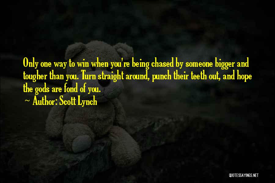 Scott Lynch Quotes: Only One Way To Win When You're Being Chased By Someone Bigger And Tougher Than You. Turn Straight Around, Punch