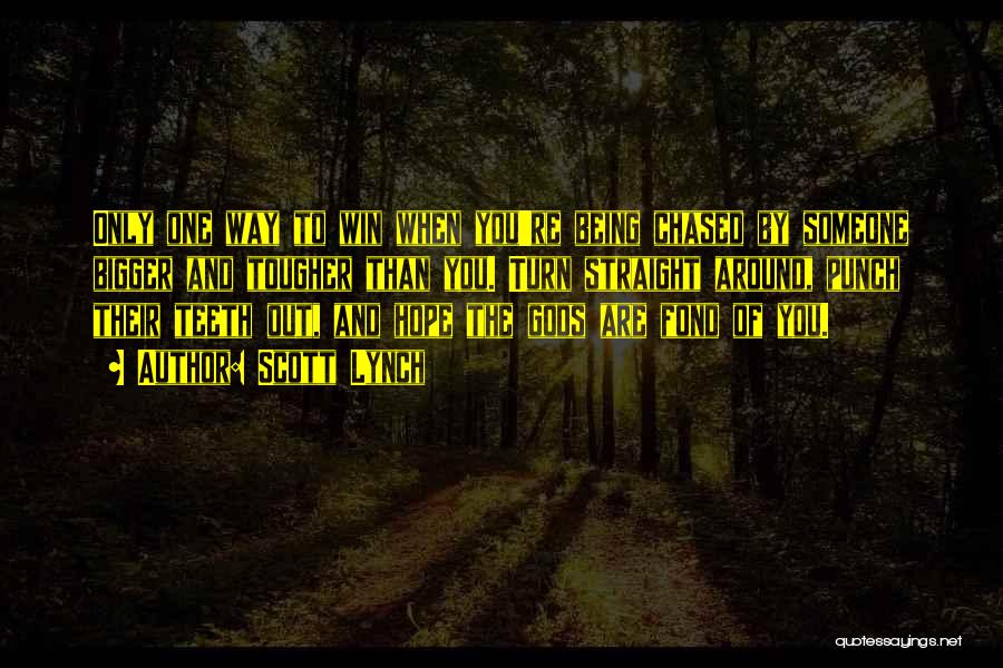 Scott Lynch Quotes: Only One Way To Win When You're Being Chased By Someone Bigger And Tougher Than You. Turn Straight Around, Punch