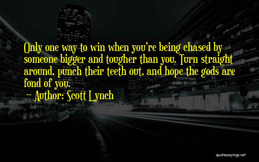 Scott Lynch Quotes: Only One Way To Win When You're Being Chased By Someone Bigger And Tougher Than You. Turn Straight Around, Punch