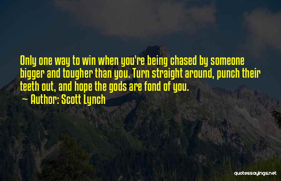 Scott Lynch Quotes: Only One Way To Win When You're Being Chased By Someone Bigger And Tougher Than You. Turn Straight Around, Punch