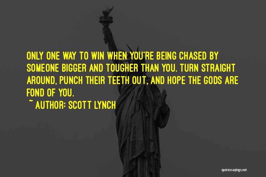 Scott Lynch Quotes: Only One Way To Win When You're Being Chased By Someone Bigger And Tougher Than You. Turn Straight Around, Punch