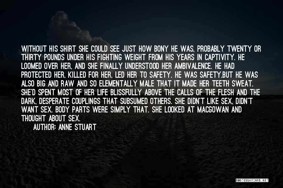 Anne Stuart Quotes: Without His Shirt She Could See Just How Bony He Was, Probably Twenty Or Thirty Pounds Under His Fighting Weight