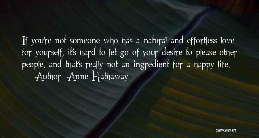 Anne Hathaway Quotes: If You're Not Someone Who Has A Natural And Effortless Love For Yourself, It's Hard To Let Go Of Your