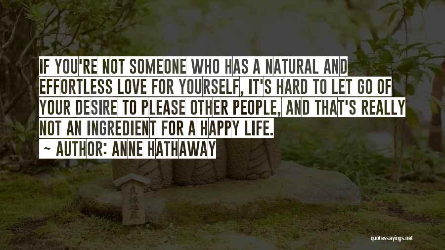 Anne Hathaway Quotes: If You're Not Someone Who Has A Natural And Effortless Love For Yourself, It's Hard To Let Go Of Your