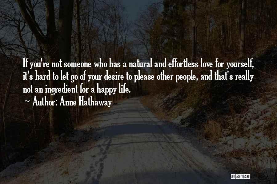 Anne Hathaway Quotes: If You're Not Someone Who Has A Natural And Effortless Love For Yourself, It's Hard To Let Go Of Your