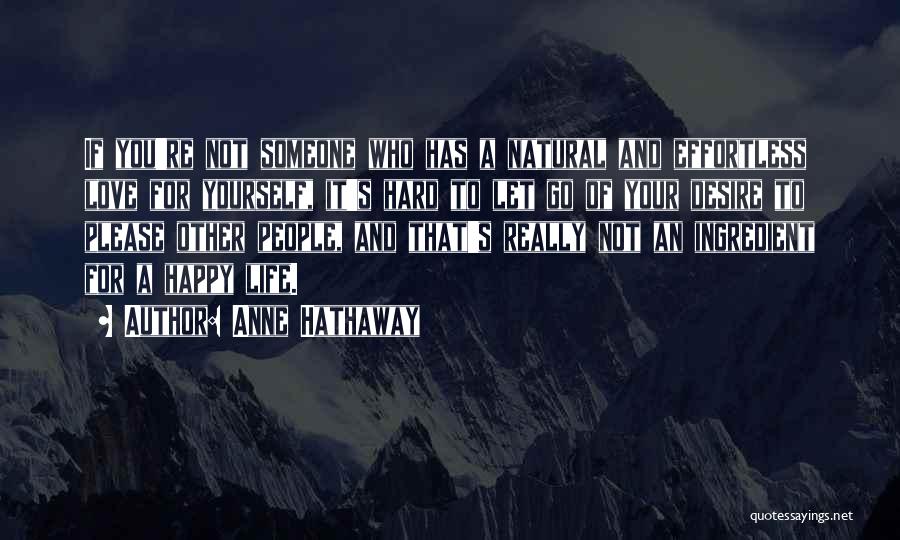 Anne Hathaway Quotes: If You're Not Someone Who Has A Natural And Effortless Love For Yourself, It's Hard To Let Go Of Your