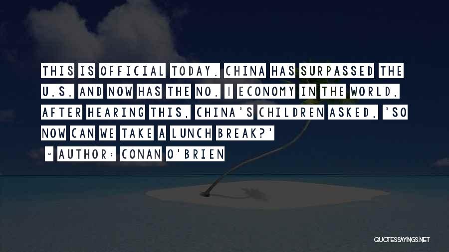 Conan O'Brien Quotes: This Is Official Today. China Has Surpassed The U.s. And Now Has The No. 1 Economy In The World. After
