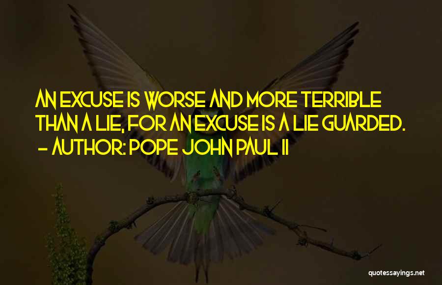 Pope John Paul II Quotes: An Excuse Is Worse And More Terrible Than A Lie, For An Excuse Is A Lie Guarded.