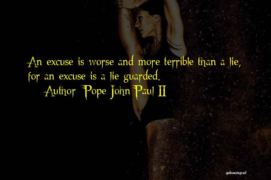 Pope John Paul II Quotes: An Excuse Is Worse And More Terrible Than A Lie, For An Excuse Is A Lie Guarded.