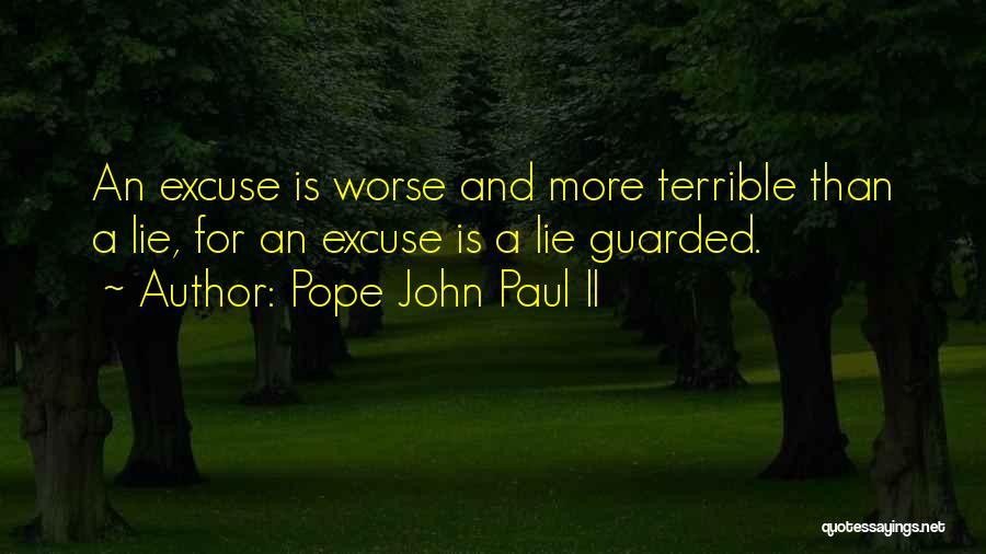 Pope John Paul II Quotes: An Excuse Is Worse And More Terrible Than A Lie, For An Excuse Is A Lie Guarded.