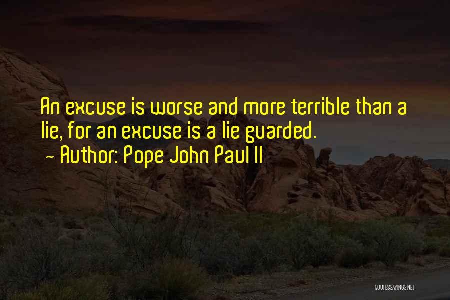 Pope John Paul II Quotes: An Excuse Is Worse And More Terrible Than A Lie, For An Excuse Is A Lie Guarded.