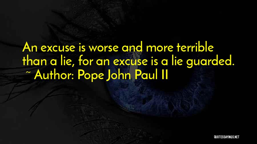 Pope John Paul II Quotes: An Excuse Is Worse And More Terrible Than A Lie, For An Excuse Is A Lie Guarded.