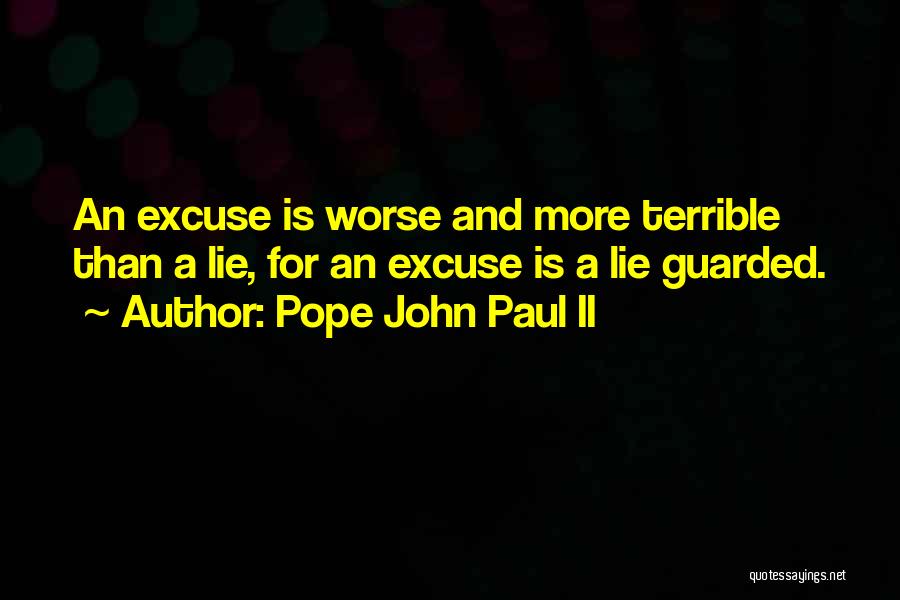 Pope John Paul II Quotes: An Excuse Is Worse And More Terrible Than A Lie, For An Excuse Is A Lie Guarded.