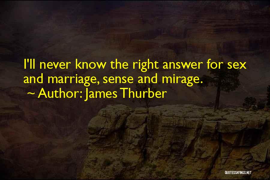 James Thurber Quotes: I'll Never Know The Right Answer For Sex And Marriage, Sense And Mirage.