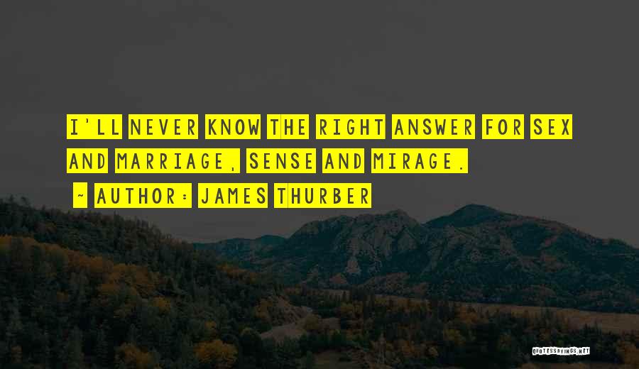 James Thurber Quotes: I'll Never Know The Right Answer For Sex And Marriage, Sense And Mirage.