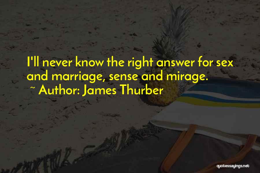 James Thurber Quotes: I'll Never Know The Right Answer For Sex And Marriage, Sense And Mirage.