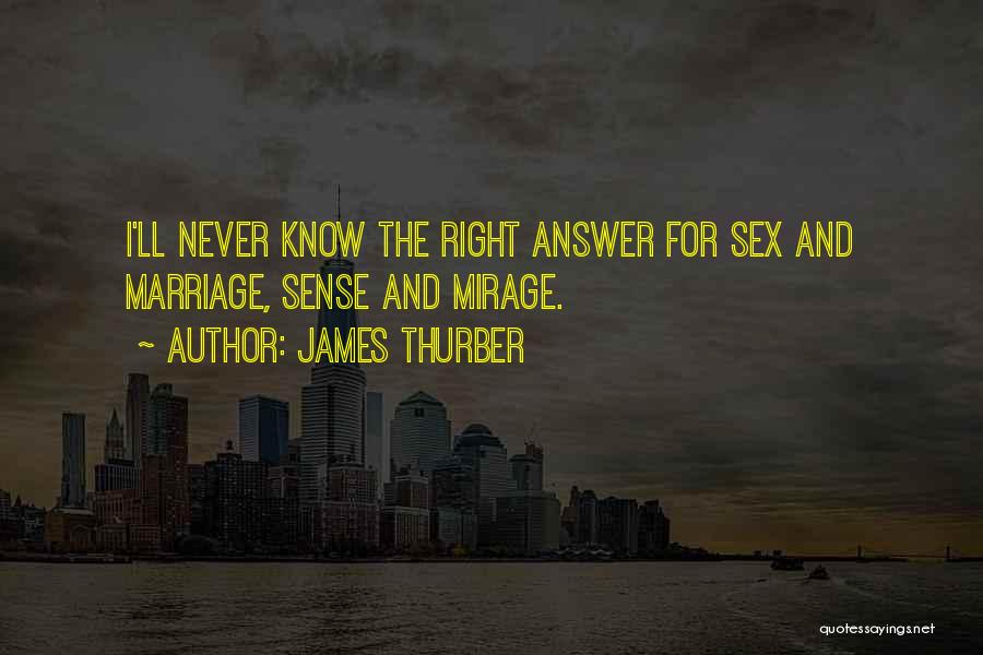 James Thurber Quotes: I'll Never Know The Right Answer For Sex And Marriage, Sense And Mirage.