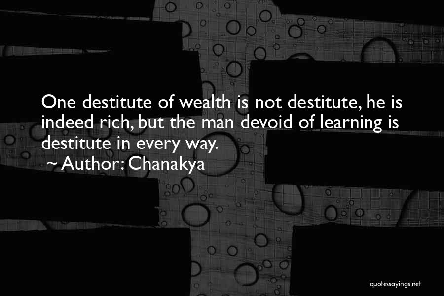 Chanakya Quotes: One Destitute Of Wealth Is Not Destitute, He Is Indeed Rich, But The Man Devoid Of Learning Is Destitute In