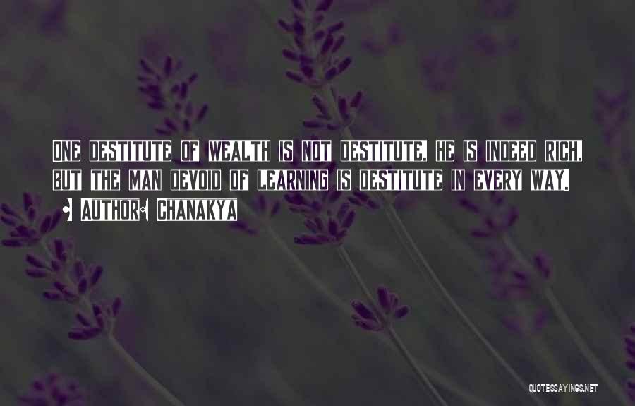 Chanakya Quotes: One Destitute Of Wealth Is Not Destitute, He Is Indeed Rich, But The Man Devoid Of Learning Is Destitute In