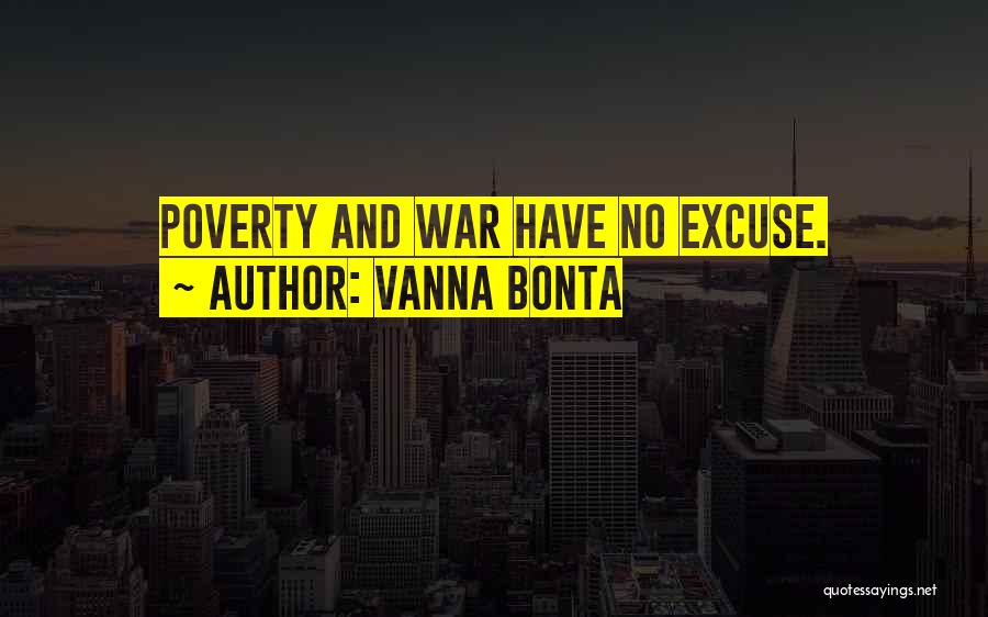 Vanna Bonta Quotes: Poverty And War Have No Excuse.