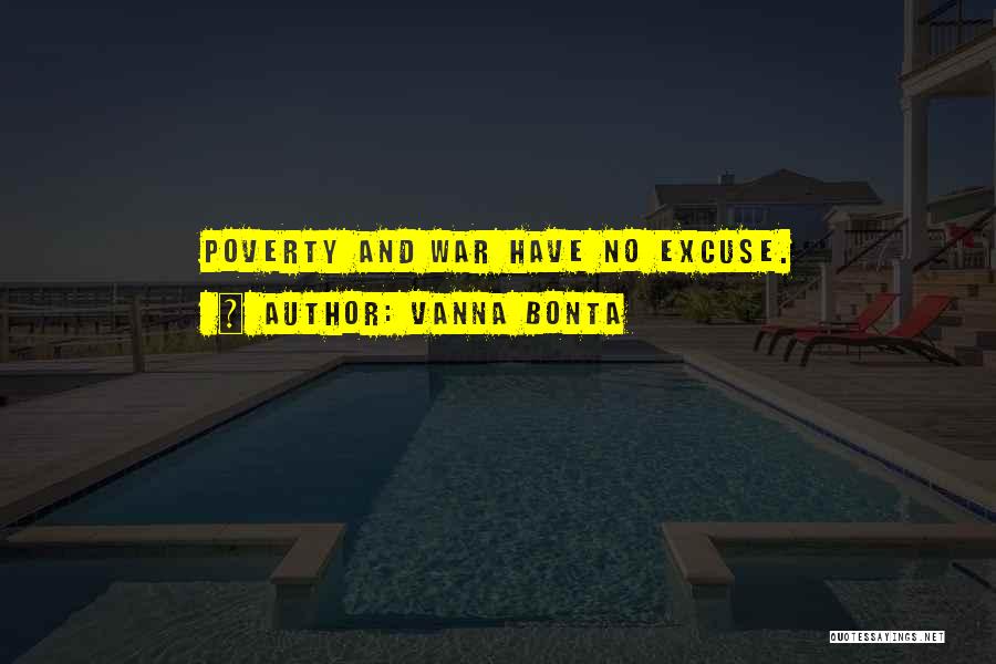 Vanna Bonta Quotes: Poverty And War Have No Excuse.