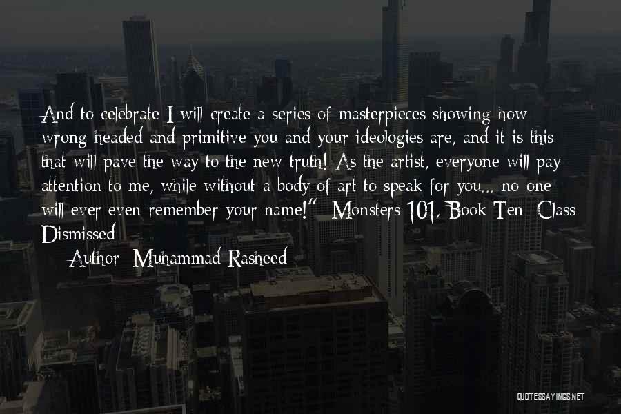 Muhammad Rasheed Quotes: And To Celebrate I Will Create A Series Of Masterpieces Showing How Wrong-headed And Primitive You And Your Ideologies Are,