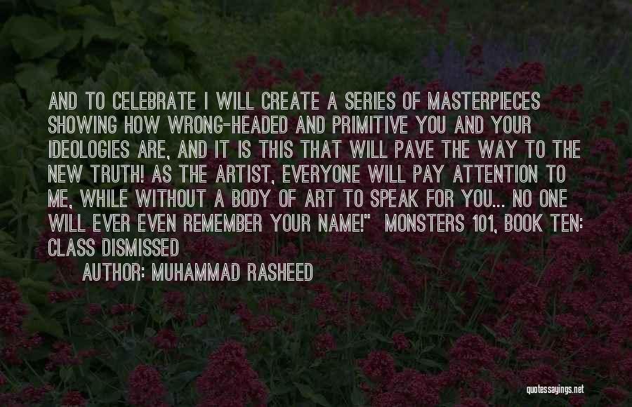 Muhammad Rasheed Quotes: And To Celebrate I Will Create A Series Of Masterpieces Showing How Wrong-headed And Primitive You And Your Ideologies Are,