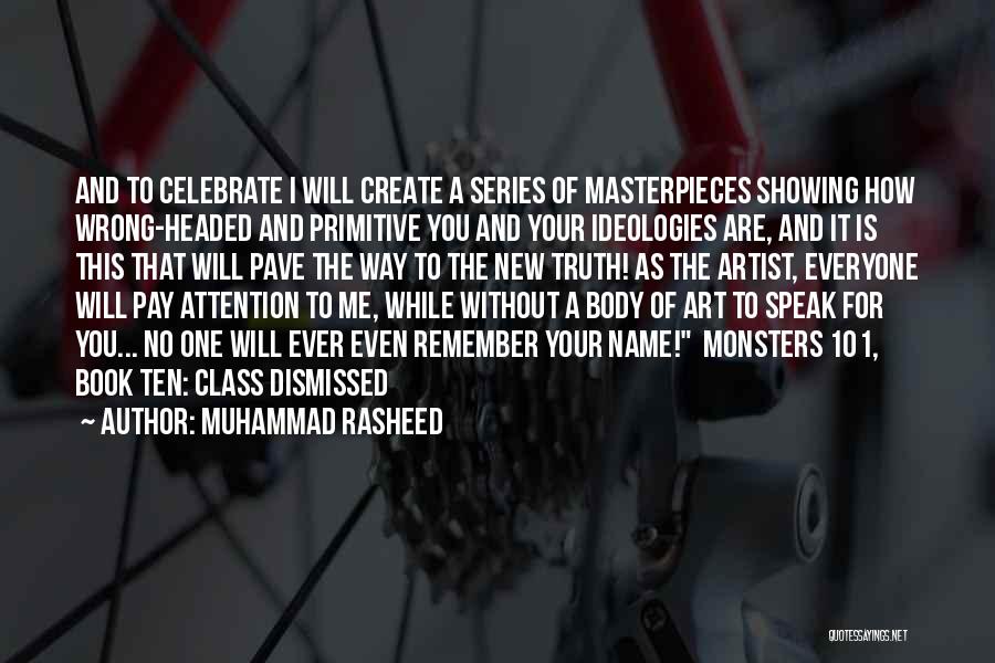 Muhammad Rasheed Quotes: And To Celebrate I Will Create A Series Of Masterpieces Showing How Wrong-headed And Primitive You And Your Ideologies Are,