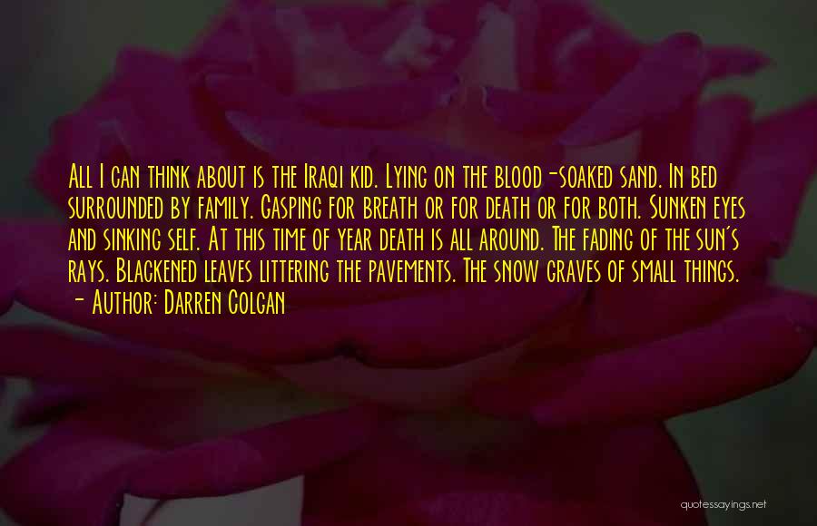 Darren Colgan Quotes: All I Can Think About Is The Iraqi Kid. Lying On The Blood-soaked Sand. In Bed Surrounded By Family. Gasping