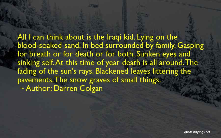 Darren Colgan Quotes: All I Can Think About Is The Iraqi Kid. Lying On The Blood-soaked Sand. In Bed Surrounded By Family. Gasping