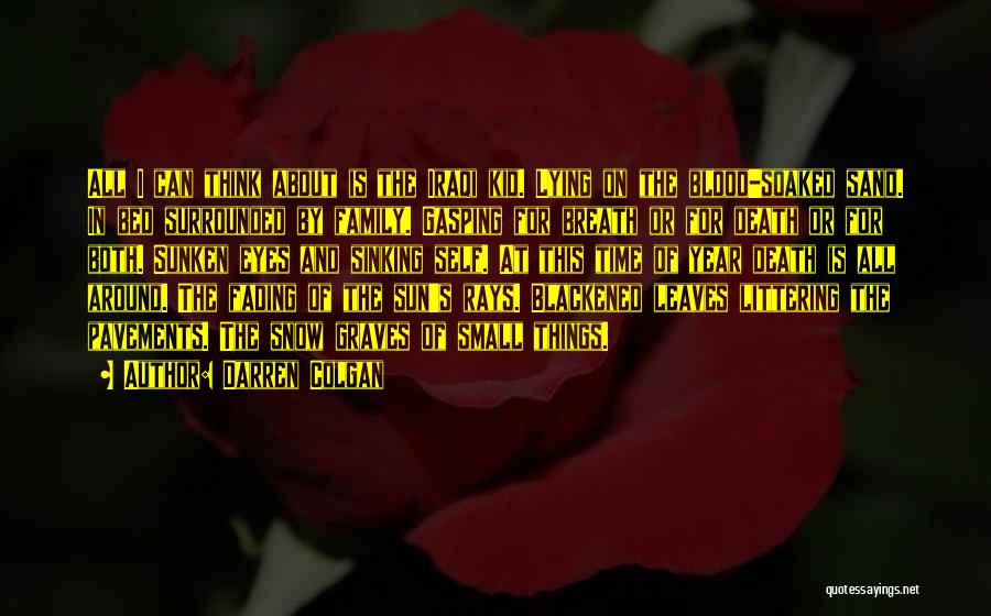 Darren Colgan Quotes: All I Can Think About Is The Iraqi Kid. Lying On The Blood-soaked Sand. In Bed Surrounded By Family. Gasping