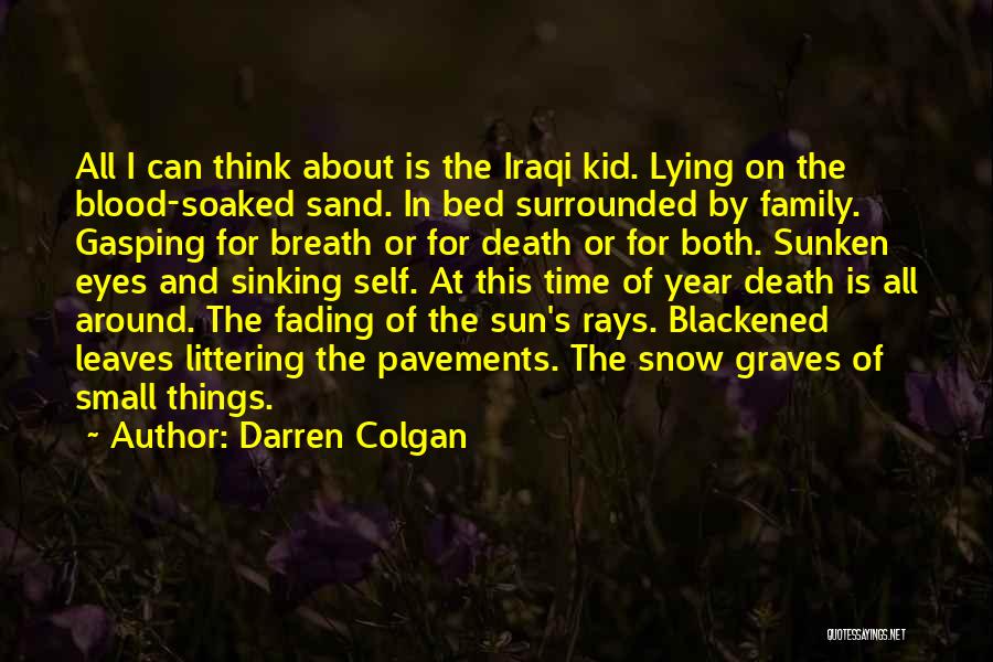 Darren Colgan Quotes: All I Can Think About Is The Iraqi Kid. Lying On The Blood-soaked Sand. In Bed Surrounded By Family. Gasping