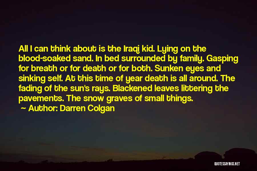 Darren Colgan Quotes: All I Can Think About Is The Iraqi Kid. Lying On The Blood-soaked Sand. In Bed Surrounded By Family. Gasping