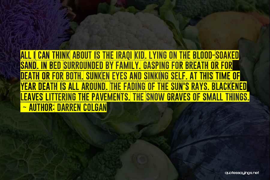 Darren Colgan Quotes: All I Can Think About Is The Iraqi Kid. Lying On The Blood-soaked Sand. In Bed Surrounded By Family. Gasping