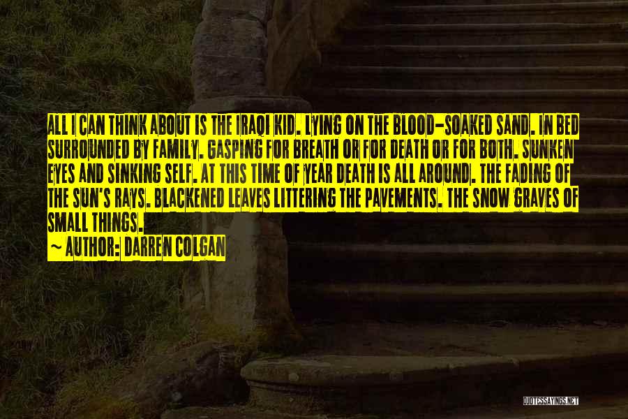 Darren Colgan Quotes: All I Can Think About Is The Iraqi Kid. Lying On The Blood-soaked Sand. In Bed Surrounded By Family. Gasping