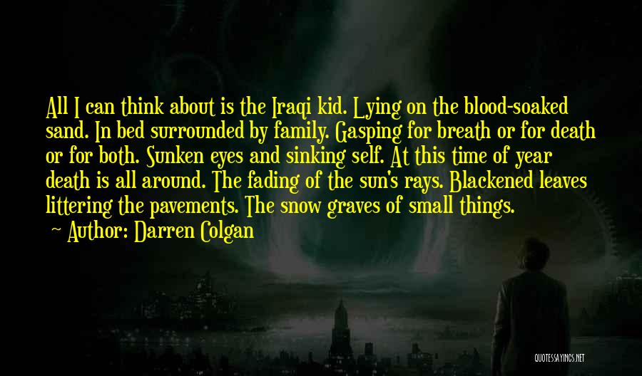 Darren Colgan Quotes: All I Can Think About Is The Iraqi Kid. Lying On The Blood-soaked Sand. In Bed Surrounded By Family. Gasping