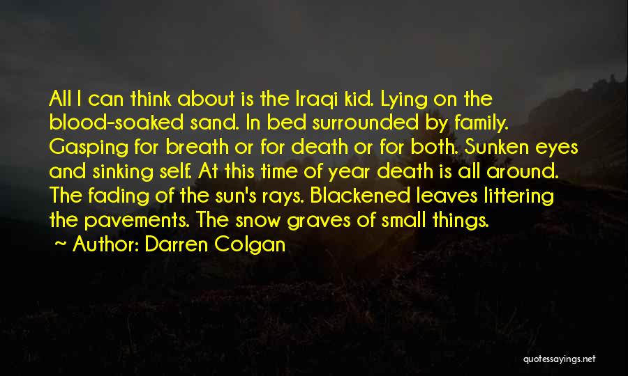 Darren Colgan Quotes: All I Can Think About Is The Iraqi Kid. Lying On The Blood-soaked Sand. In Bed Surrounded By Family. Gasping