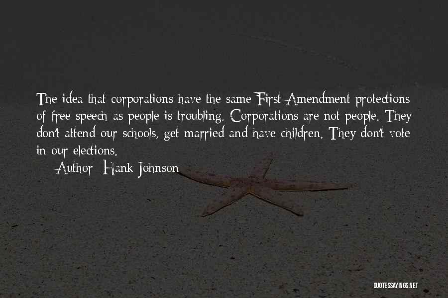 Hank Johnson Quotes: The Idea That Corporations Have The Same First Amendment Protections Of Free Speech As People Is Troubling. Corporations Are Not