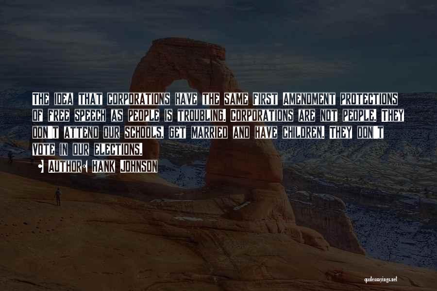 Hank Johnson Quotes: The Idea That Corporations Have The Same First Amendment Protections Of Free Speech As People Is Troubling. Corporations Are Not