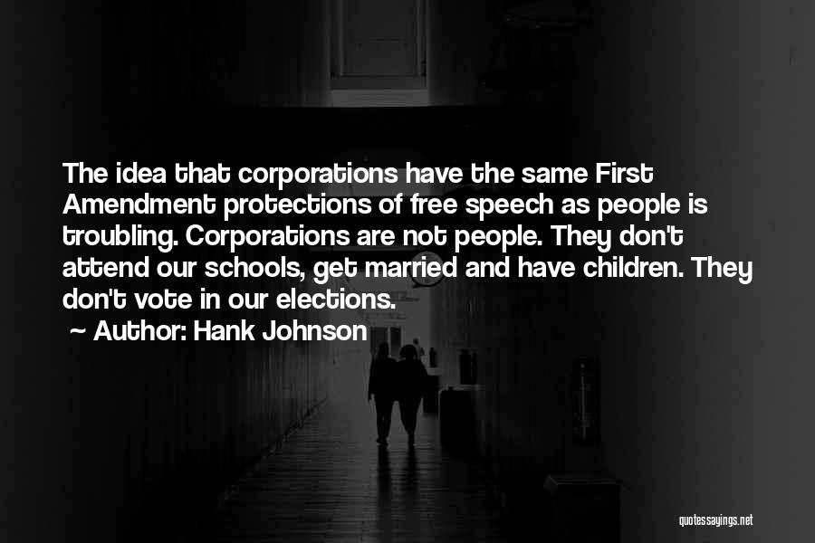 Hank Johnson Quotes: The Idea That Corporations Have The Same First Amendment Protections Of Free Speech As People Is Troubling. Corporations Are Not