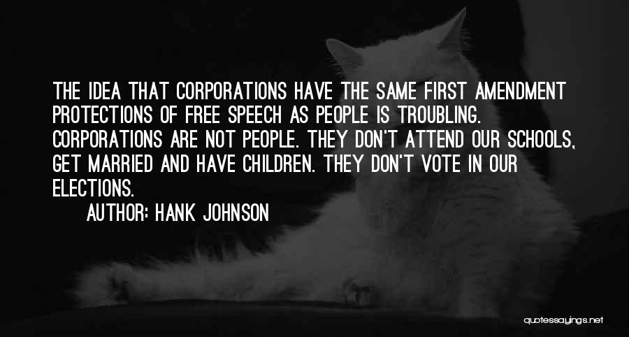 Hank Johnson Quotes: The Idea That Corporations Have The Same First Amendment Protections Of Free Speech As People Is Troubling. Corporations Are Not