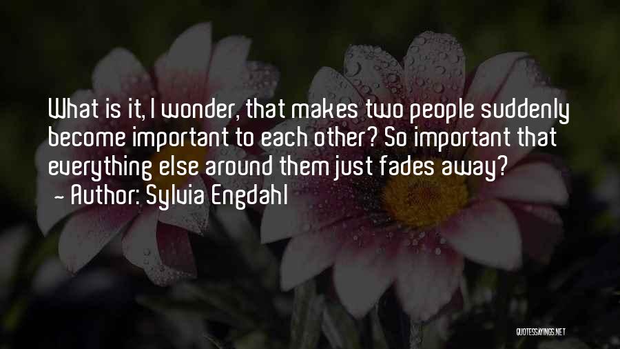 Sylvia Engdahl Quotes: What Is It, I Wonder, That Makes Two People Suddenly Become Important To Each Other? So Important That Everything Else
