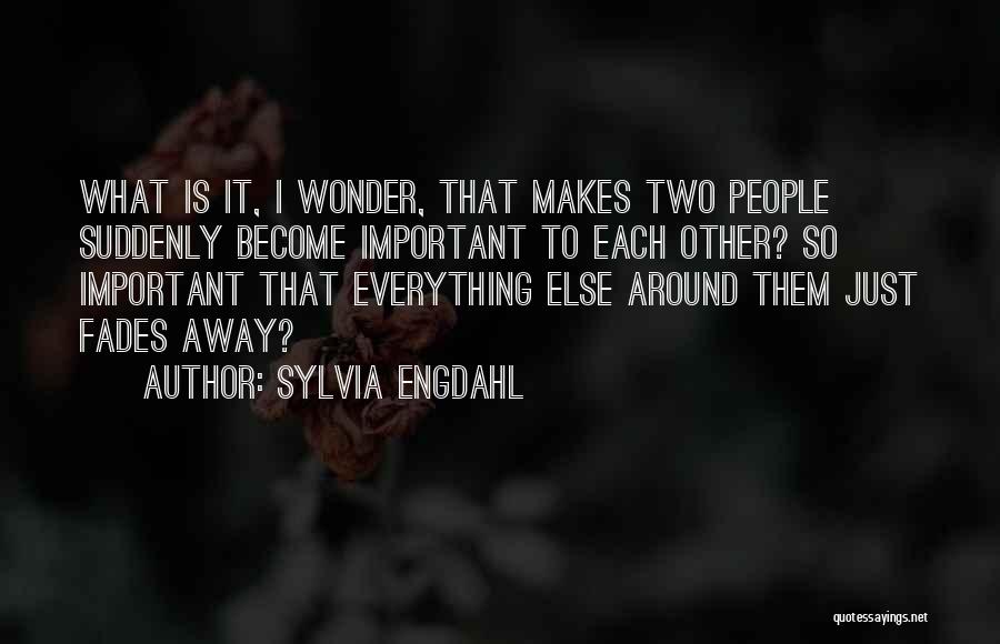 Sylvia Engdahl Quotes: What Is It, I Wonder, That Makes Two People Suddenly Become Important To Each Other? So Important That Everything Else