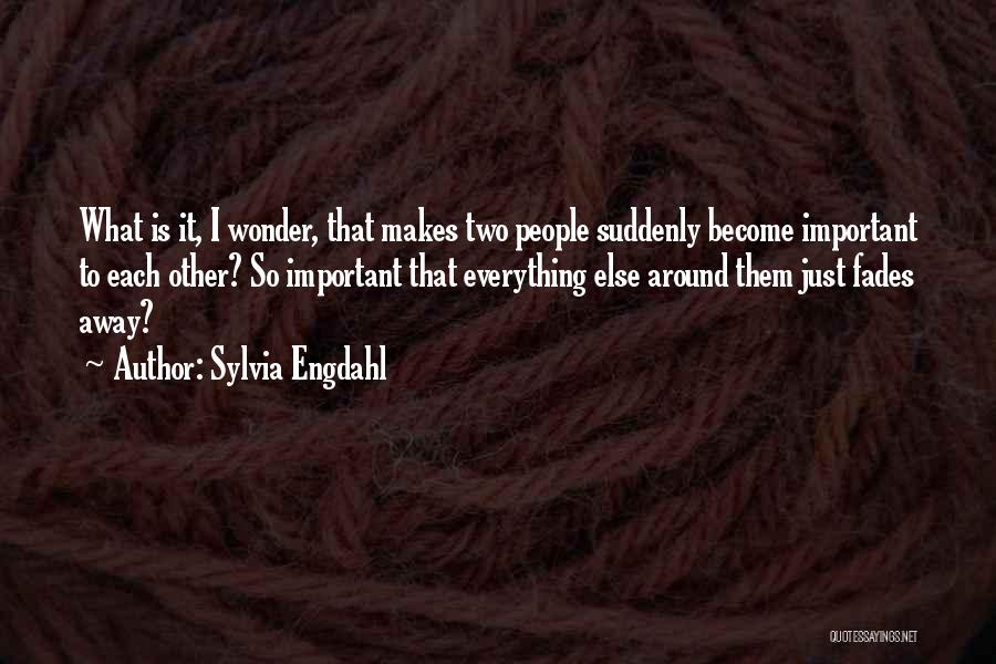 Sylvia Engdahl Quotes: What Is It, I Wonder, That Makes Two People Suddenly Become Important To Each Other? So Important That Everything Else