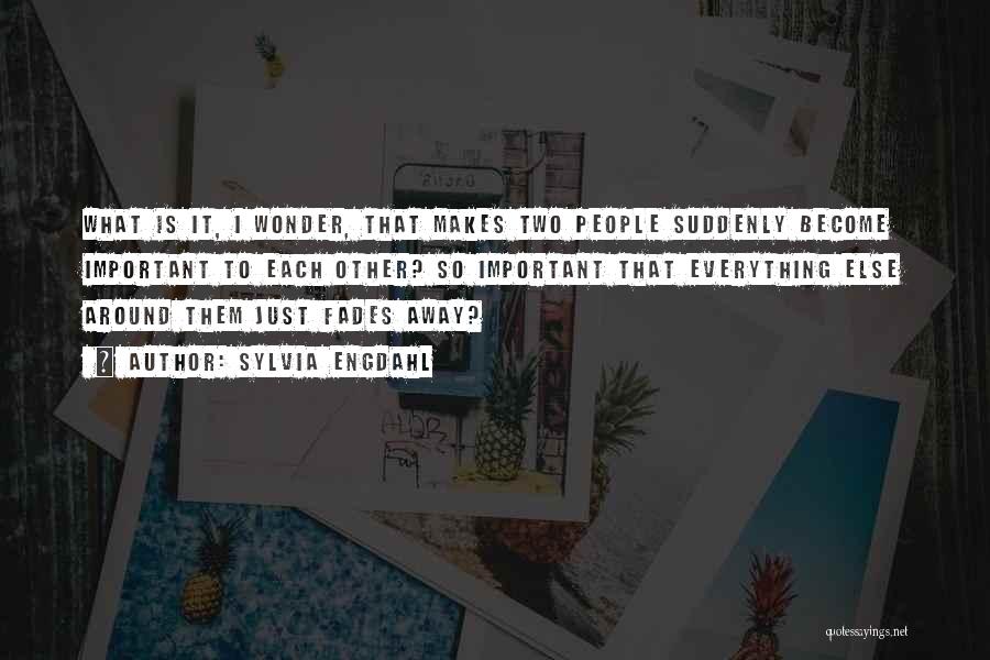 Sylvia Engdahl Quotes: What Is It, I Wonder, That Makes Two People Suddenly Become Important To Each Other? So Important That Everything Else